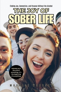 Paperback The Joy of Sober Life: Finding Joy, Connection, and Purpose Without the Alcohol Book