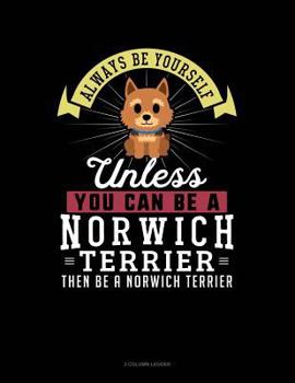 Paperback Always Be Yourself Unless You Can Be a Norwich Terrier Then Be a Norwich Terrier: 3 Column Ledger Book