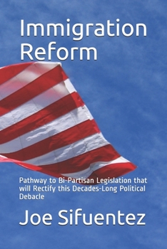 Paperback Immigration Reform: Pathway to Bi-Partisan Legislation that will Rectify this Decades-Long Political Debacle Book