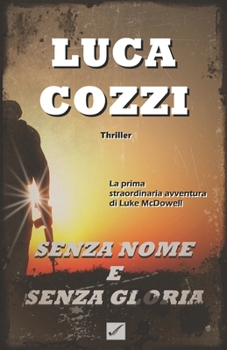 SENZA NOME e SENZA GLORIA (Thriller) : Le Avventure Di Luke Mcdowell - Volume 1 - II Edizione (Italian Version) - Book #1 of the Le avventure di Luke McDowell