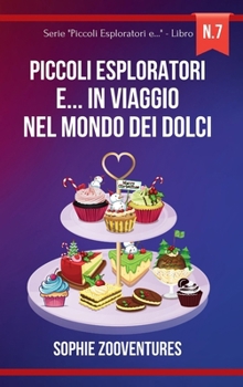 Piccoli esploratori e... in Viaggio nel Mondo dei Dolci: Viaggi fantastici alla scoperta di Dolci e Dolciumi (Italian Edition)