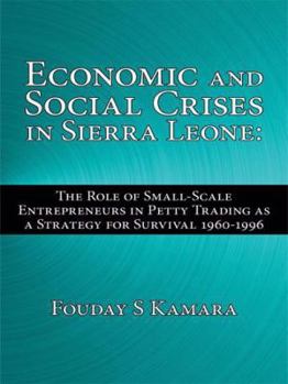 Paperback Economic and Social Crises in Sierra Leone: The Role of Small-Scale Entrepreneurs in Petty Trading as a Strategy for Survival 1960-1996 Book