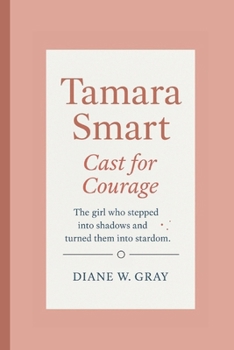 Paperback Tamara Smart: Cast for Courage: The girl who stepped into shadows and turned them into stardom. Book