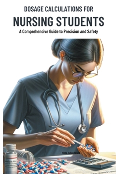 Paperback Dosage Calculations for Nursing Students: A Comprehensive Guide to Precision and Safety Book
