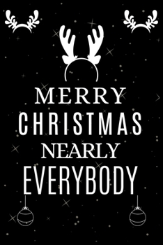 MERRY CHRISTMAS NEARLY EVERYBODY: Merry Christmas Ruled Journal, Jotter, Keepsake, Memory book to Write or Draw In, Event ... Recipe, Christmas ... Women, Girls & Boys | 120 pages | 6” x 9”