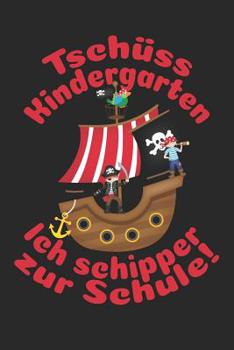 Tsch�ss Kindergarten - Ich schipper zur Schule!: Kariertes A5 Piraten mit Piratenschiff Heft f�r das Schulkind das Sch�ler in der ersten Klasse wird