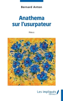 Anathema sur l'usurpateur: Haïkus (French Edition)