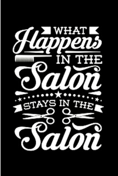 what happens in the salon stays in the salon: Hair Stylist  Notebook journal Diary Cute funny  humorous blank lined notebook Gift for student school ... job working employee appreciation (gag gifts)