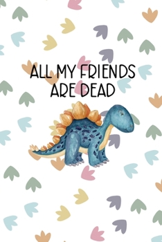 Paperback All My Friends Are Dead: Notebook Journal Composition Blank Lined Diary Notepad 120 Pages Paperback Colors Footprints Dinosaur Book