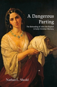 Hardcover A Dangerous Parting: The Beheading of John the Baptist in Early Christian Memory Book