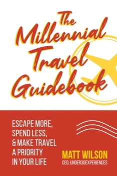 Paperback The Millennial Travel Guidebook: Escape More, Spend Less, & Make Travel a Priority in Your Life Book