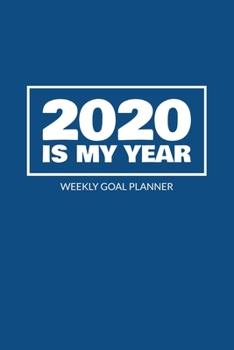 2020 Is My Year - Weekly Goal Planner: 2020 Year At A Glance Calendar + 53 Full Weeks of Year 2020 Organized Into Daily Notes Sections (Blue Cover)