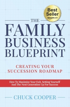 Paperback The Family Business Blueprint: Creating Your Succession Roadmap - How To Maximize Your Exit, Setting Yourself And The Next Generation Up For Success Book