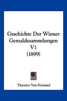 Paperback Geschichte Der Wiener Gemaldesammlungen V1 (1899) [German] Book