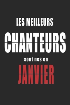 Les Meilleurs Chanteurs sont nés en Janvier carnet de notes: Carnet de note pour les Chanteurs nés en Janvier cadeaux pour un ami, une amie,  un ... de la famille né en Janvier (French Edition)