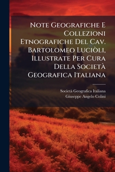 Paperback Note Geografiche E Collezioni Etnografiche Del Cav. Bartolomeo LuciÃ²li, Illustrate Per Cura Della SocietÃ Geografica Italiana [Italian] Book