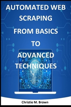 AUTOMATED WEB SCRAPING FROM BASICS TO ADVANCED TECHNIQUES