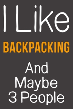 Paperback I Like Backpacking And Maybe 3 People: Funny Gift Idea For Hobby Addict - Blank Lined Journal Book