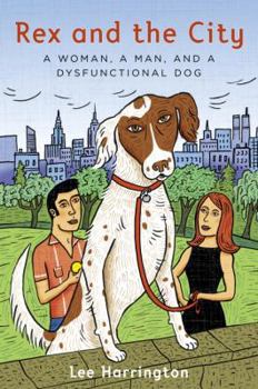 Hardcover Rex and the City: A Woman, a Man, and a Dysfunctional Dog Book