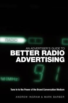 Hardcover An Advertiser's Guide to Better Radio Advertising: Tune in to the Power of the Brand Conversation Medium Book