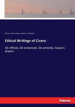Ethical Writings Of Cicero: De Officiis, De Senectute, De Amicitia, Scipio's Dream