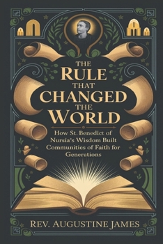 Paperback The Rule That Changed the World: How St. Benedict of Nursia's Wisdom Built Communities of Faith for Generations Book