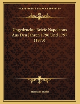 Paperback Ungedruckte Briefe Napoleons Aus Den Jahren 1796 Und 1797 (1873) [German] Book