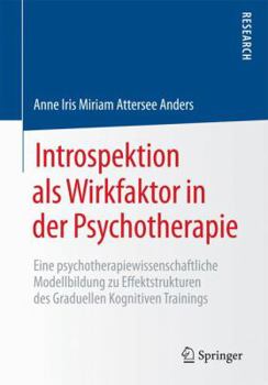 Paperback Introspektion ALS Wirkfaktor in Der Psychotherapie: Eine Psychotherapiewissenschaftliche Modellbildung Zu Effektstrukturen Des Graduellen Kognitiven T [German] Book