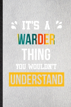 It's a Warder Thing You Wouldn't Understand: Lined Notebook For Warder Job Title. Ruled Journal For Favorite Career Future Graduate. Unique Student Teacher Blank Composition Great For School Writing