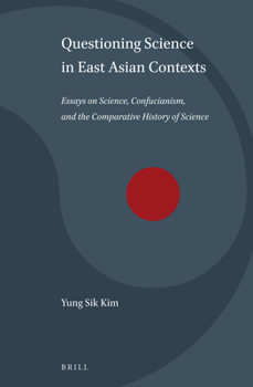 Hardcover Questioning Science in East Asian Contexts: Essays on Science, Confucianism, and the Comparative History of Science Book