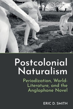 Hardcover Postcolonial Naturalism: Periodization, World-Literature, and the Anglophone Novel Book