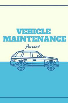 Vehicle Maintenance : Keep Track of All Your Vehicle Repairs and Service Times