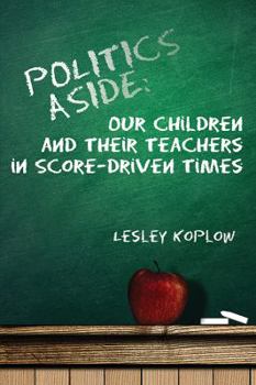 Paperback Politics Aside: Our Children and Their Teachers in Score-Driven Times Book
