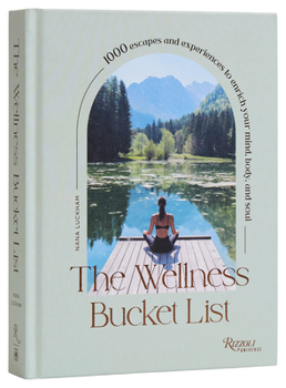 Hardcover The Wellness Bucket List: 1000 Escapes and Experiences to Enrich Your Mind, Body, and Soul Book