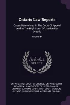 Ontario Law Reports: Cases Determined In The Court Of Appeal And In The High Court Of Justice For Ontario, Volume 14