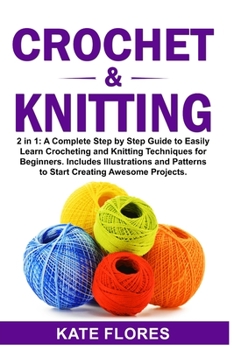 Paperback Crochet & Knitting: 2 in 1: A Complete Step by Step Guide to Easily Learn Crocheting and Knitting Techniques for Beginners. Includes Illus Book