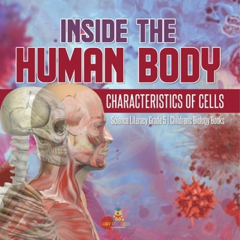 Inside the Human Body: Characteristics of Cells Science Literacy Grade 5 Children's Biology Books