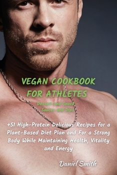 Paperback VEGAN COOKBOOK FOR ATHLETES Dessert and Snack - Sauces and Dips: 51 High-Protein Delicious Recipes for a Plant-Based Diet Plan and For a Strong Body W Book