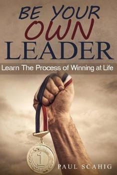Paperback Be Your Own Leader: Learn the Process of Winning at Life Book