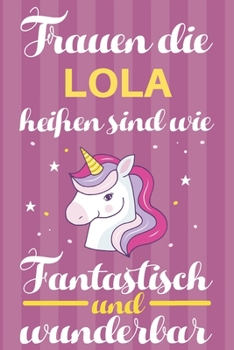 Notizbuch: Frauen Die Lola Heißen Sind Wie Einhörner (120 linierte Seiten, Softcover) Tagebebuch, Reisetagebuch, Skizzenbuch Für Mama, Tochter, Beste Freundin, Oma, Tante (German Edition)