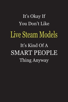 It's Okay If You Don't Like Live Steam Models It's Kind Of A Smart People Thing Anyway: Blank Lined Notebook Journal Gift Idea