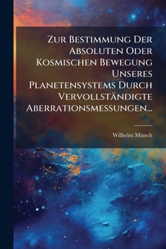 Paperback Zur Bestimmung Der Absoluten Oder Kosmischen Bewegung Unseres Planetensystems Durch Vervollständigte Aberrationsmessungen... [German] Book