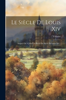 Paperback Le Siècle De Louis Xiv: Auquel On A Joint Un Précis Du Siècle De Louis Xiv... [French] Book