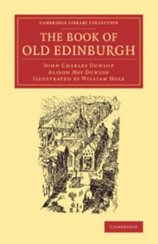 The Book of Old Edinburgh: And Hand-Book to the 'Old Edinburgh Street' Designed by Sydney Mitchell, Architect, for the International Exhibition