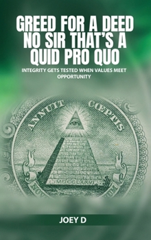 Hardcover Greed for a Deed No Sir That's a Quid Pro Quo: Integrity Gets Tested When Values Meet Opportunity Book