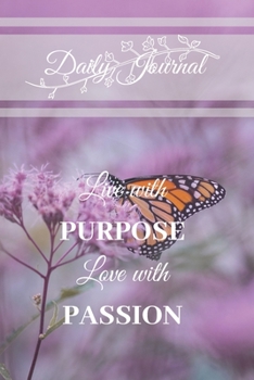 Paperback Daily Journal: Live with PURPOSE Love with PASSION: A lovely Daily Journal with a Butterfly theme cover and motivational quote - to w Book