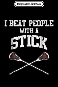 Paperback Composition Notebook: Funny Cool I Beat People With A Stick Lacrosse Game Journal/Notebook Blank Lined Ruled 6x9 100 Pages Book