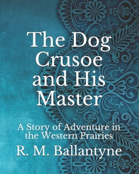 The Dog Crusoe and His Master: A Story of Adventure in the Western Prairies
