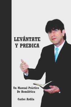 Paperback Levántate Y Predica: Un Manual Práctico De Homilética Para Principiantes [Spanish] Book