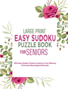 Large Print Easy Sudoku Puzzle Book for Seniors: 200 Easy Sudoku Puzzle to Improve Your Memory & Prevent Neurological Disorder Puzzles and Solutions -